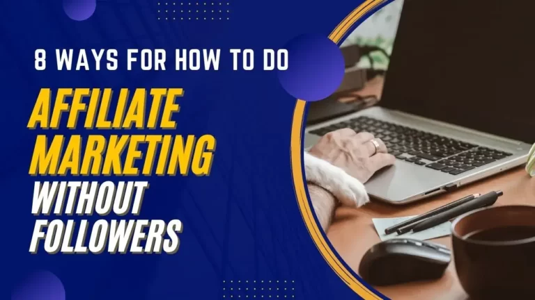 8 WAYS FOR HOW TO DO AFFILIATE MARKETING WITHOUT FOLLOWERS